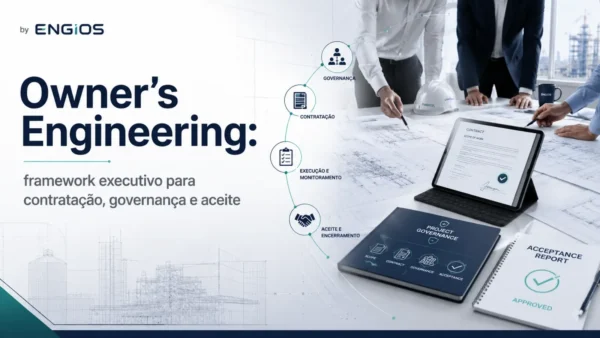 Owner’s Engineering: framework executivo para contratação, governança e aceite